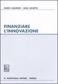 Finanziare l'innovazione - Mario Calderini,Elisa Ughetto - copertina