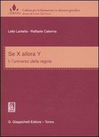 Se x allora y. Vol. 1: L'universo delle regole. - Lelio Lantella,Raffaele Caterina - copertina