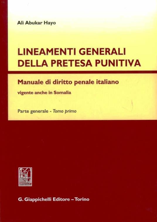 Lineamenti generali della pretesa punitiva. Manuale di diritto penale italiano vigente anche in Somalia. Parte generale. Vol. 1 - Alì Abukar Hayo - copertina