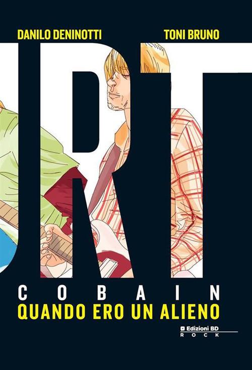 Kurt Cobain. Quando ero un alieno - Toni Bruno,Danilo Deninotti - ebook