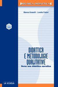 Didattica e metodologie qualitative. Verso una didattica narrativa - Bianca Grassilli,Loretta Fabbri - copertina