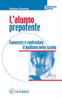 L'alunno prepotente. Conoscere e contrastare il bullismo nella scuola - Simona Caravita - copertina