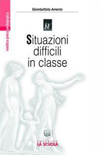 Situazioni difficili in classe. Rispondere ai bisogni speciali nella scuola - Giombattista Amenta - copertina