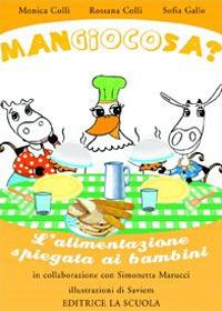 Mangiocosa? L'alimentazione spiegata ai bambini. Ediz. illustrata - Monica Colli,Rossana Colli,Sofia Gallo - copertina