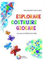 Esplorare, costruire, giocare. Ediz. illustrata