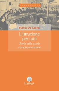 L'istruzione per tutti. Storia della scuola come bene comune - Fulvio De Giorgi - copertina