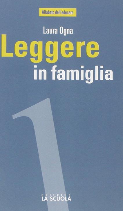 Leggere in famiglia. Coltivare, sostenere e condividere una passione - Laura Ogna - copertina