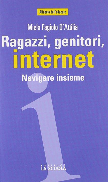 Ragazzi, genitori, internet. Navigare insieme - Miela Fagiolo D'Attilia - copertina