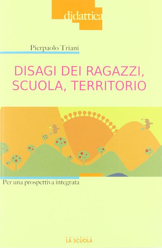 Disagi dei ragazzi, scuola, territorio. Per una prospettiva integrata - Pierpaolo Triani - copertina