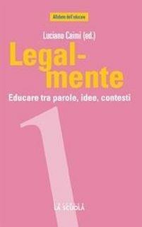 Legal-mente. Educare tra parole, idee, contesti - Luciano Caimi,Irene Di Dedda,Daria Aimo - copertina