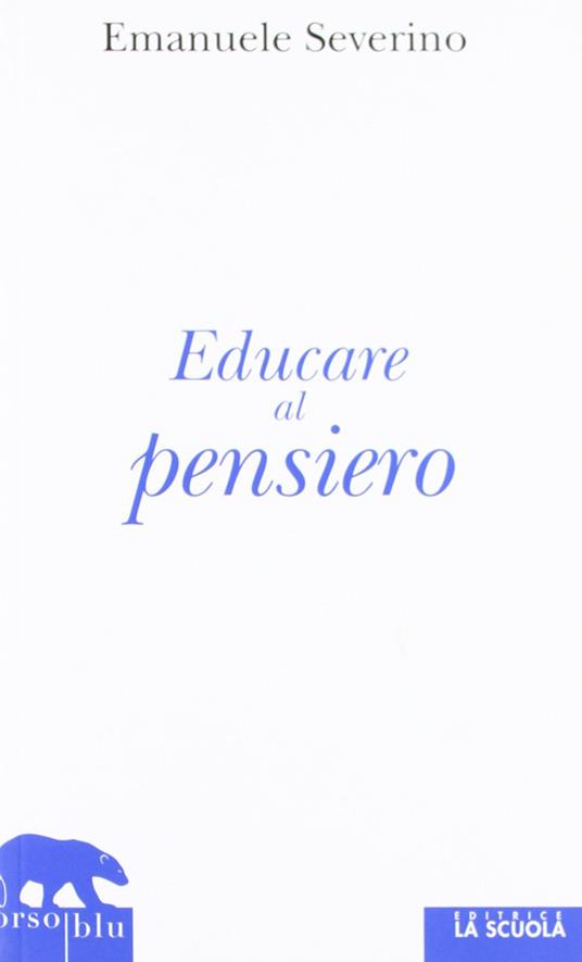 Educare al pensiero - Emanuele Severino - Libro - La Scuola SEI - Orso blu