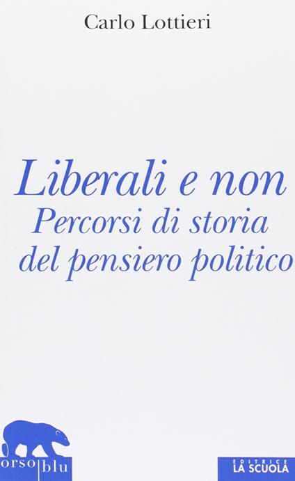 Liberali e non. Percorsi di storia del pensiero politico - Carlo Lottieri - copertina