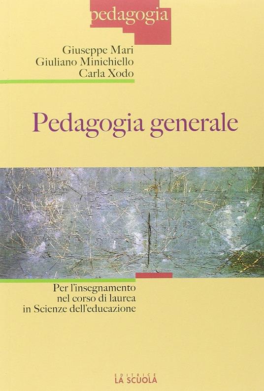 Pedagogia generale. Per l'insegnamento nel corso di laurea in Scienze dell'educazione - Giuseppe Mari,Giuliano Minichiello,Carla Xodo - copertina