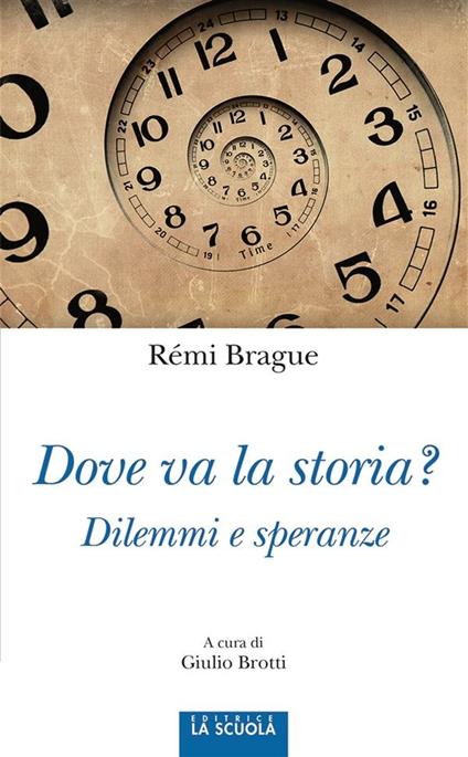 Dove va la storia? Dilemmi e speranze - Rémi Brague,Giulio Brotti - ebook