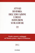 Annali di storia dell'educazione e delle istituzioni scolastiche (2015). Vol. 22: Scuole, maestri e pedagogie nel Messico prima e dopo la rivoluzione