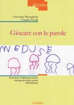 Giocare con le parole. Sostenere l'alfabetizzazione emergente nella scuola dell'infanzia. Ediz. illustrata