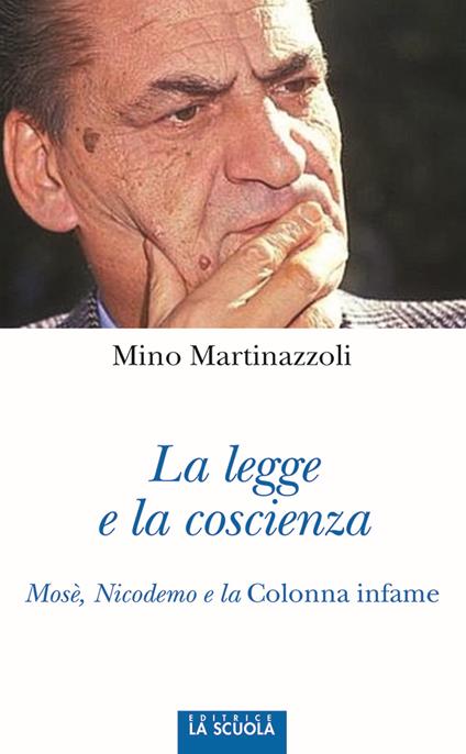 La legge e la coscienza. Mosè, Nicodemo e la Colonna infame - Mino Martinazzoli - copertina