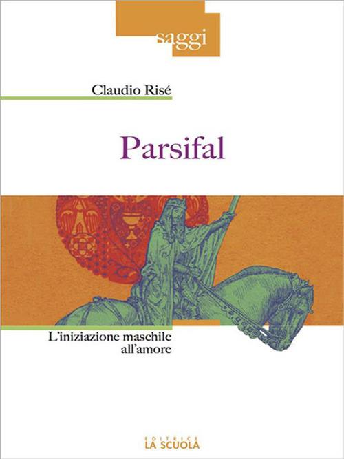 Parsifal. L'iniziazione maschile all'amore - Claudio Risé - ebook