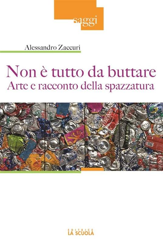 Non è tutto da buttare. Arte e racconto della spazzatura - Alessandro Zaccuri - ebook