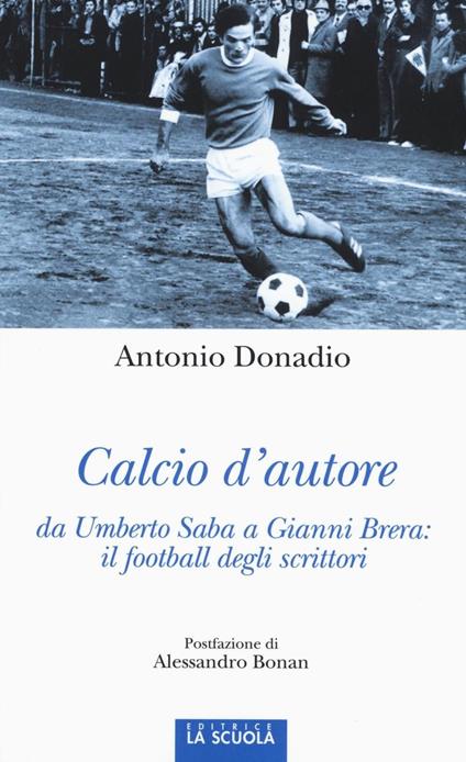 Calcio d'autore: da Umberto Saba a Gianni Brera: il football degli  scrittori - Antonio Donadio - Libro - La Scuola - Orso blu | IBS