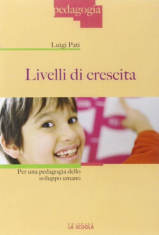 Livelli di crescita. Per una pedagogia dello sviluppo umano - Luigi Pati - copertina