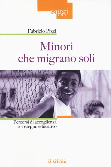 Minori che migrano da soli. Percorsi di accoglienza e sostegno educativo - Fabrizio Pizzi - copertina