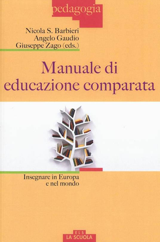 Manuale di educazione comparata. Insegnare in Europa e nel mondo - Nicola S. Barbieri,Angelo Gaudio,Giuseppe Zago - copertina