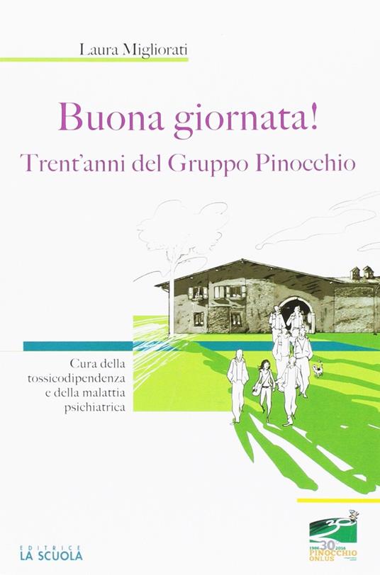 Buona giornata! Trent’anni del Gruppo Pinocchio. Cura della tossicodipendenza e della malattia psichiatrica - Laura Migliorati - copertina