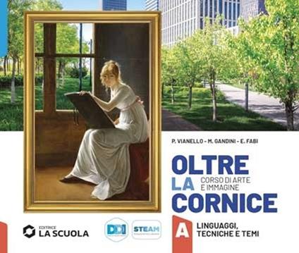  Oltre la cornice tomo. Arte e immagine. Con e-book. Con espansione online. Vol. A-B-C: Linguaggi, tecniche e temi-Storia dell'arte-Laboratorio delle competenze