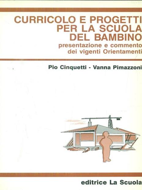 Curricolo e progetti per la scuola del bambino. Presentazione e commento dei vigenti orientamenti - Pio Cinquetti,Vanna Pimazzoni - copertina