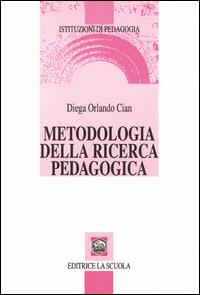 Metodologia della ricerca pedagogica - Diega Orlando Cian - Libro - La  Scuola SEI - Istituzioni di pedagogia | IBS