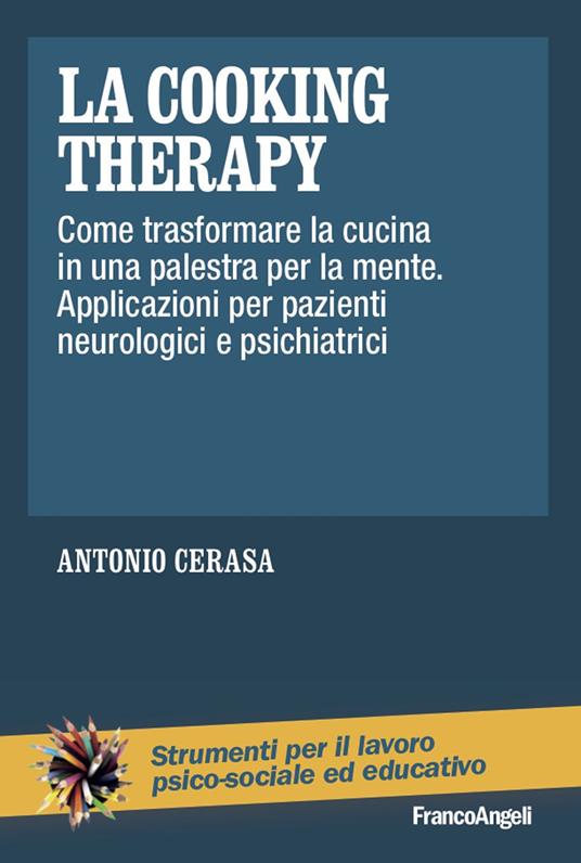 La cooking therapy. Come trasformare la cucina in una palestra per la mente. Applicazioni per pazienti neurologici e psichiatrici - Antonio Cerasa - ebook