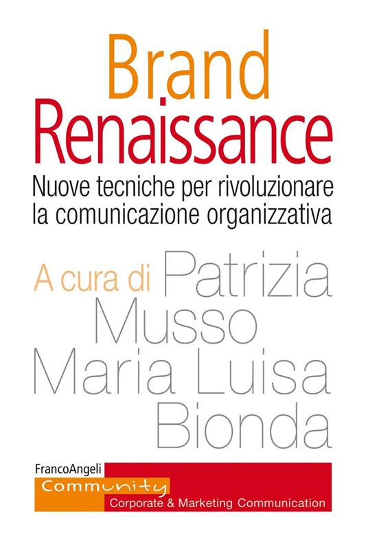 Brand Renaissance. Nuove tecniche per rivoluzionare la comunicazione organizzativa - Maria Luisa Bionda,Patrizia Musso - ebook