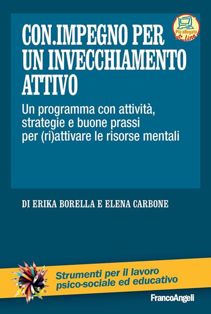 Con impegno per un invecchiamento attivo. Un programma con attività, strategie e buone prassi per (ri)attivare le risorse mentali - Erika Borella,Elena Carbone - ebook