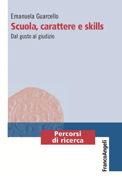 Scuola, carattere e skills. Dal gusto al giudizio - Emanuela Guarcello - copertina