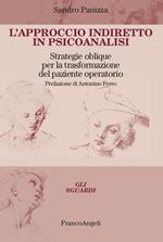 L' approccio indiretto in psicoanalisi. Strategie oblique per la trasformazione del paziente operatorio