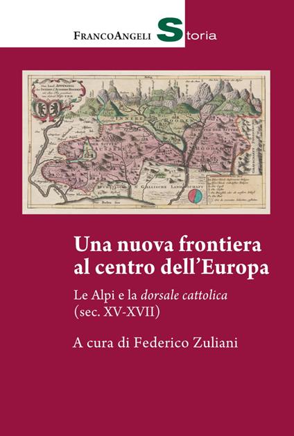 Una nuova frontiera al centro dell'Europa. Le Alpi e la dorsale cattolica (sec. XV-XVII) - copertina