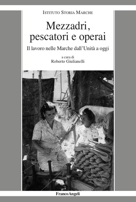 Mezzadri, pescatori e operai. Il lavoro nelle Marche dall'Unità a oggi - copertina