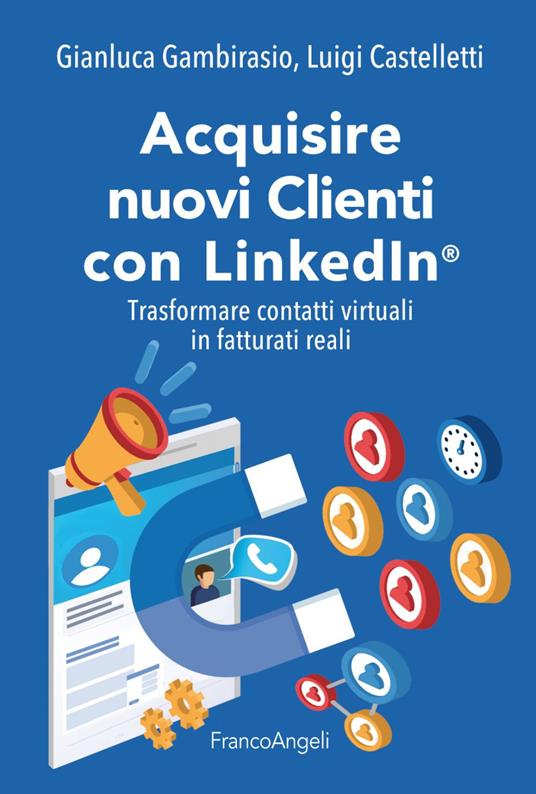 Acquisire nuovi clienti con LinkedIn®. Trasformare contatti virtuali in fatturati reali - Gianluca Gambirasio,Luigi Castelletti - copertina