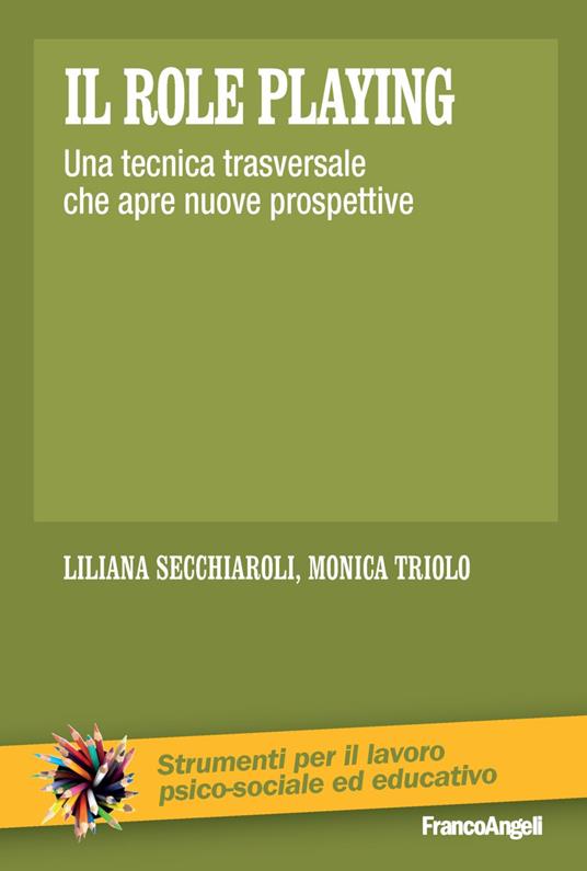 Il role playing. Una tecnica trasversale che apre nuove prospettive - Liliana Secchiaroli,Monica Triolo - copertina