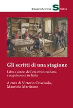 Gli scritti di una stagione. Libri e autori dell'età rivoluzionaria e napoleonica in Italia