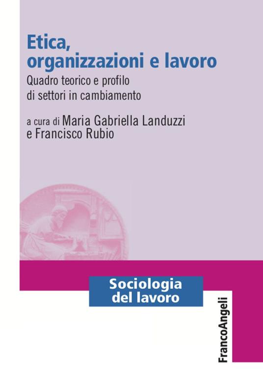 Etica, organizzazioni e lavoro. Quadro teorico e profilo di settori in cambiamento - copertina