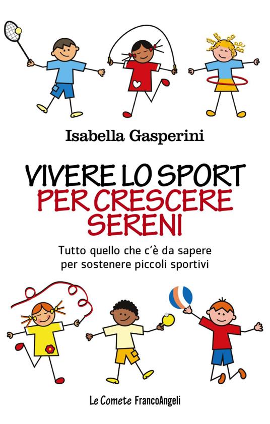 Vivere lo sport per crescere sereni. Tutto quello c'è da sapere per sostenere piccoli sportivi - Isabella Gasperini - copertina