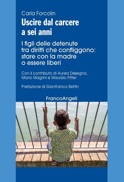 Uscire dal carcere a sei anni. I figli delle detenute tra diritti che confliggono: stare con la madre o essere liberi - Carla Forcolin - copertina