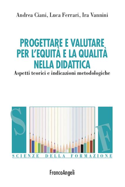 Progettare e valutare per l'equità e la qualità nella didattica. Aspetti teorici e indicazioni metodologiche - Andrea Ciani,Luca Ferrari,Ira Vannini - copertina