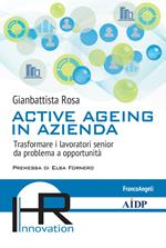 Active ageing in azienda. Trasformare i lavoratori senior da problema a opportunità