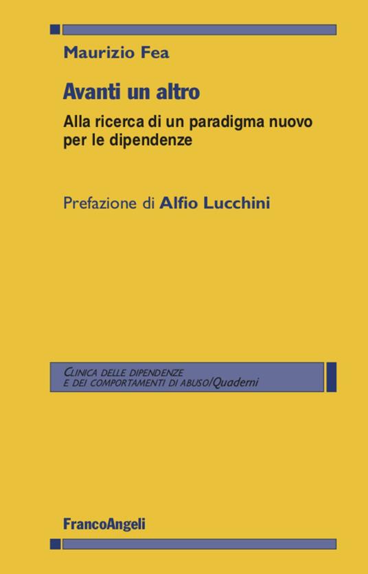 Avanti un altro. Alla ricerca di un paradigma nuovo per le dipendenze - Maurizio Fea - copertina