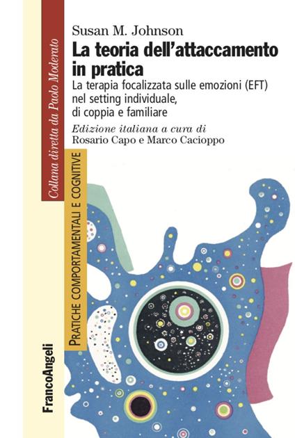 La teoria dell'attaccamento in pratica. La terapia focalizzata sulle emozioni (EFT) nel setting individuale, di coppia e familiare - Susan M. Johnson - copertina