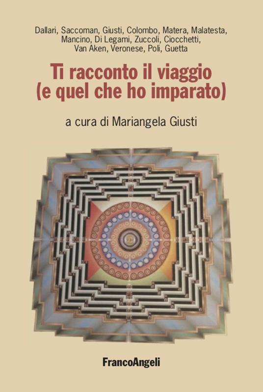 Ti racconto il viaggio (e quel che ho imparato) - Mariangela Giusti - Libro  - Franco Angeli - La società. Saggi | IBS