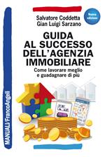 Guida al successo dell'agenzia immobiliare. Come lavorare meglio e guadagnare di più. Nuova ediz.